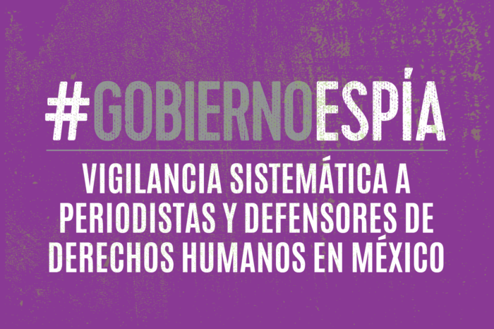#GobiernoEspía: vigilancia sistemática a periodistas y defensores de derechos humanos en México