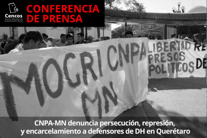 Conferencia CNPA-MN denuncia persecución, represión, y encarcelamiento a defensores de DH en Querétaro