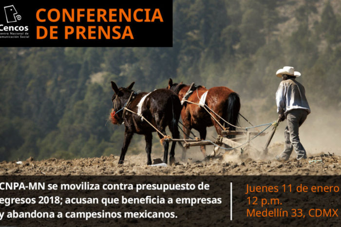 Conferencia de prensa: CNPA-MN se moviliza contra presupuesto de egresos 2018. Acusan que beneficia a empresas y abandona a campesinos mexicanos