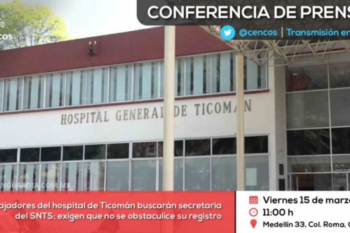 Conferencia de prensa: Trabajadores del hospital de Ticomán buscarán secretaría del SNTS