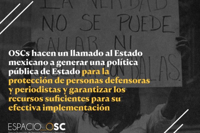 OSCs hacen un llamado al Estado mexicano a generar una política pública de Estado para la protección de personas defensoras y periodistas y garantizar los recursos suficientes para su efectiva implementación