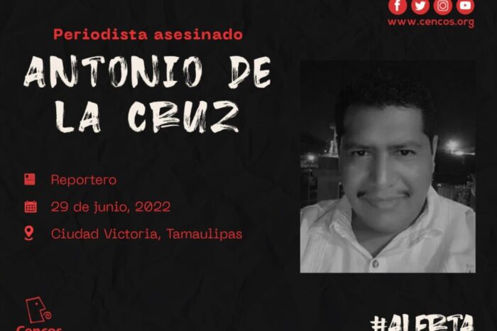 Asesinan al periodista Antonio de la Cruz, en Ciudad Victoria, Tamaulipas; van 12 casos en 2022
